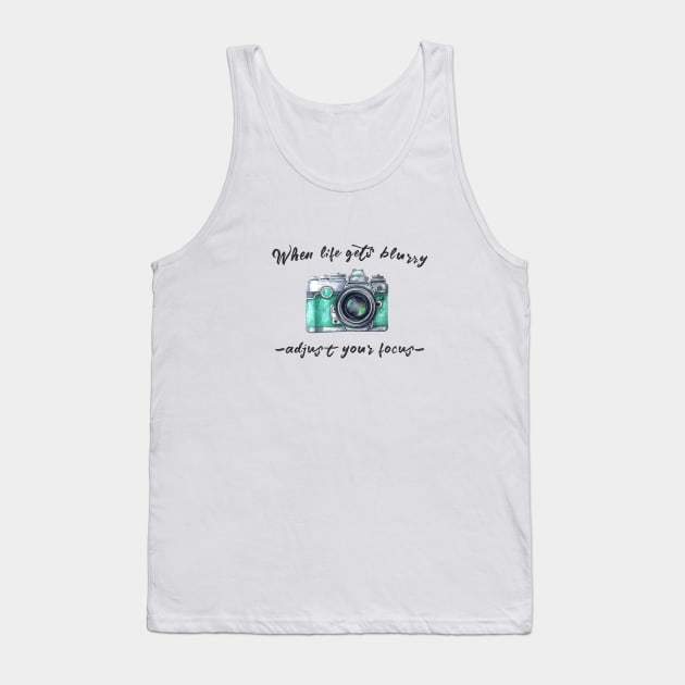 When life gets blurry... adjust your focus Tank Top by crazycanonmom